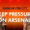 Manchester City Keep Pressure on Arsenal